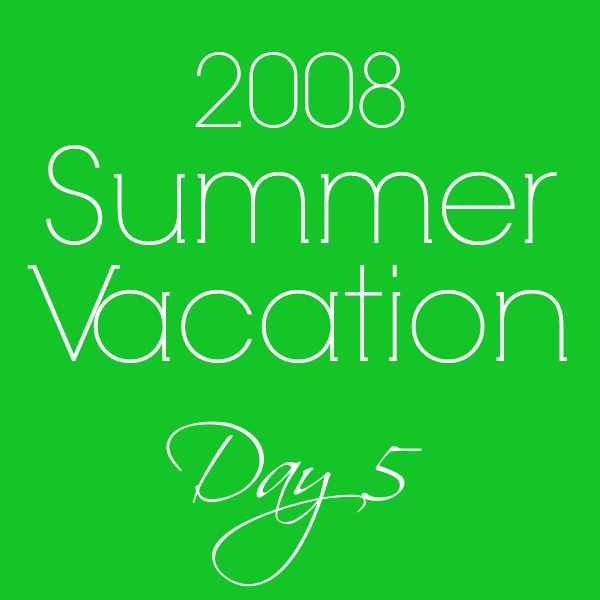 My Summer Vacation–Day 5