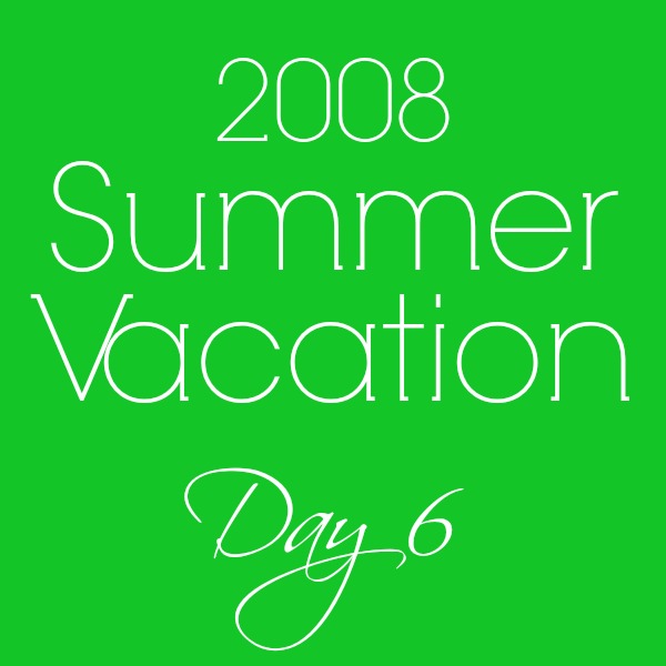 My Summer Vacation–Day 6