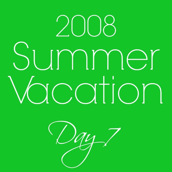 My Summer Vacation–Day 7
